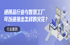 通用品行業與智慧工廠可以碰撞出怎樣的火花?|行業案例